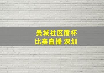 曼城社区盾杯比赛直播 深圳